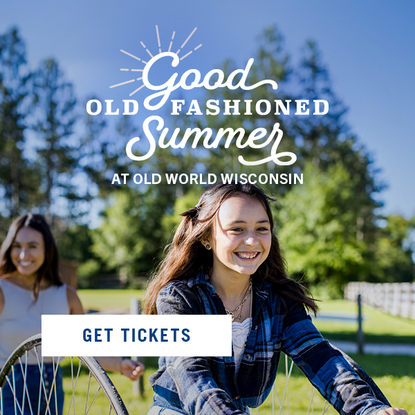 Good Old Fashioned Summer Old World Wisconsin! Learn More